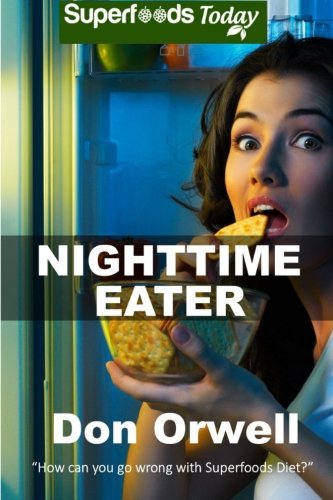Nighttime Eater: How to manage Nighttime Eating and Binge Eating Disorders with Quick & Easy Whole F Nighttime Eater: How to manage Nighttime Eating and Binge Eating Disorders with Quick & Easy Whole F