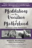 Meditations on the Vocation of Motherhood: Old Testament (Volume 1) by Marie K MacPherson