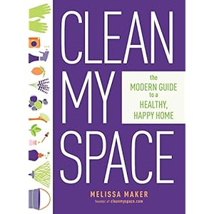 Clean My Space: The Secret to Cleaning Better, Faster, and Loving Your Home Every Day