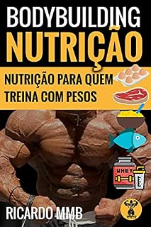 Livro BODYBUILDING NUTRIÇÃO: NUTRIÇÃO PARA QUEM TREINA COM PESOS