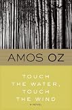 Touch the Water, Touch the Wind by Amos Oz