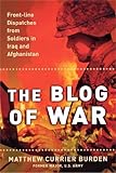 The Blog of War: Front-Line Dispatches from Soldiers in Iraq and Afghanistan by Matthew Currier Burden