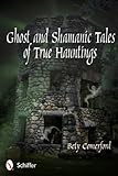Ghost and Shamanic Tales of True Hauntings by 