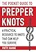 The Pocket Guide to Prepper Knots: A Practical Resource to Knots That Can Help You Survive by 