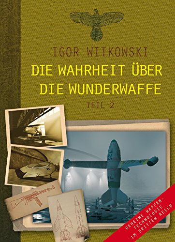 Die Wahrheit über die Wunderwaffe, Teil 2: Geheime Waffentechnologie im Dritten Reich (German Edition)