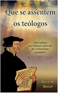 Livro Que se assentem os teólogos: Um análise dos teólogos sob a luz do cristianismo primitivo