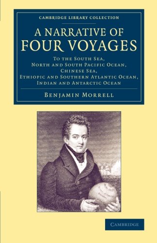 A Narrative of Four Voyages: To the South Sea, North and South Pacific Ocean, Chinese Sea, Ethiopic and Southern Atlantic Ocean, Indian and Antarctic ... Library Collection - Maritime Exploration)