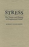Stress: The Nature and History of Engineered Grief, Robert Kugelmann, 0275942716