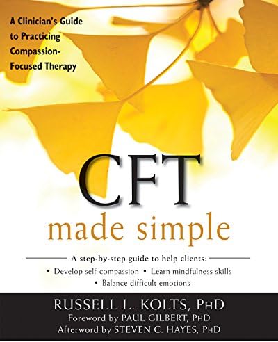 CFT Made Simple: A Clinician’s Guide to Practicing Compassion-Focused Therapy (The New Harbinger Made Simple Series)