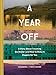 A Year Off: A Story about Traveling the World―and How to Make It Happen for You (Travel Book, Global Exploration, Inspirational Travel Guide)