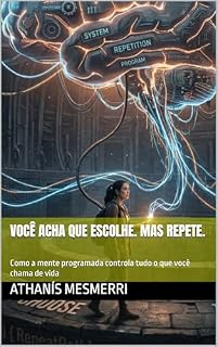 Livro VOCÊ ACHA QUE ESCOLHE. MAS REPETE.: Como a mente programada controla tudo o que você chama de vida (MindCodex Method™)