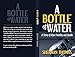A Bottle of Water : A Story of Near Fatality and Faith by Sherman Thomas