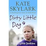 Dirty Little Dog: A Horrifying True Story of Child Abuse, and the Little Girl Who Couldn't Tell a Soul. (Skylark Child Abuse True Stories Book 1)