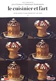 Le cuisinier et l'art : Art du cuisinier et cuisine d'artiste (XVIe-XXIe siècle) by