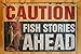 Fish Stories Tin Sign 12 x 8in