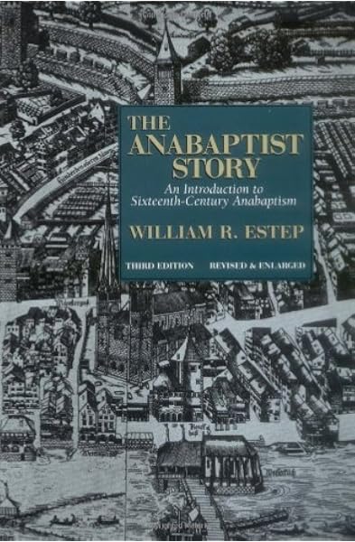 The Anabaptist Story An Introduction To Sixteenth Century Anabaptism Estep William R 9780802808868 Books Amazon Ca