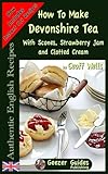 How To Make Devonshire Tea: With Scones, Strawberry Jam and Clotted Cream (Authentic English Recipes by Geoff Wells