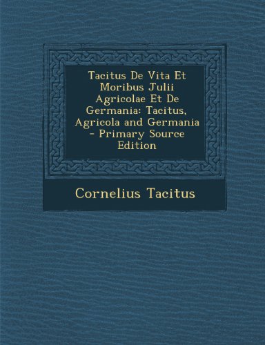 Tacitus De Vita Et Moribus Julii Agricolae Et De Germania: Tacitus, Agricola and Germania (Latin Edition)
