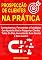 Livro Prospecção de Clientes na Prática: Conhecimentos, Ferramentas e Estratégias Que Ajudarão Você a Prospectar Clientes Todos Os Dias, Aumentando Suas Vendas e Seus Lucros! (Marketing e vendas)