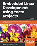 Embedded Linux Development using Yocto Projects: Learn to leverage the power of Yocto Project to bui