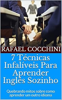 Livro 7 Técnicas Infalíveis Para Aprender Inglês Sozinho: Quebrando mitos sobre como aprender um outro idioma (Aprendendo Inglês Sozinho Livro 1)