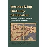 Decolonizing the Study of Palestine: Indigenous Perspectives and Settler Colonialism after Elia Zureik