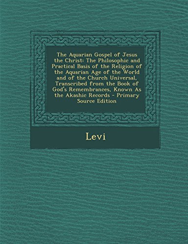 The Aquarian Gospel of Jesus the Christ: The Philosophic and Practical Basis of the Religion of the Aquarian Age of the World and of the Church ... As the Akashic Records - Primary Source Editi