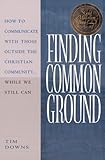 Finding Common Ground: How to Communicate With Those Outside the Christian Community...While We Stil by Tim Downs