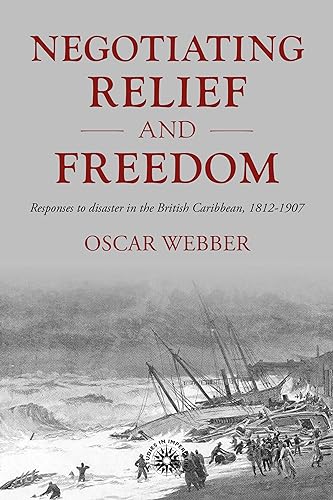 Negotiating relief and freedom: Responses to disaster in the British Caribbean, 1812-1907 (Studies in Imperialism Book 205) (English Edition)