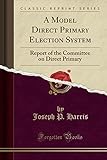 A Model Direct Primary Election System: Report of