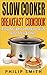 Slow Cooker Breakfast Cookbook. Easy Recipes to Prepare with your Slow Cooker. by Philip Smith