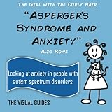 Asperger's Syndrome and Anxiety: by the girl with the curly hair (The Visual Guides) (Volume 8)