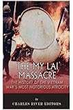 The My Lai Massacre: The History of the Vietnam War’s Most Notorious Atrocity