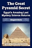 The Great Pyramid Secret: Egypt's Amazing Lost Mystery Science Returns by 