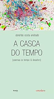 Livro A casca do tempo: poemas de tempo e desaforo (Poéticas da Agoridade)