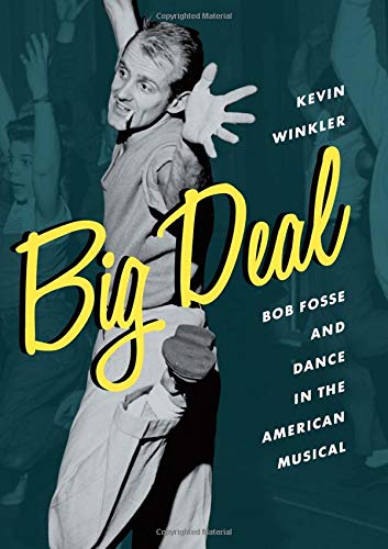 Big Deal: Bob Fosse and Dance in the American Musical (Broadway Legacies) by Kevin Winkler