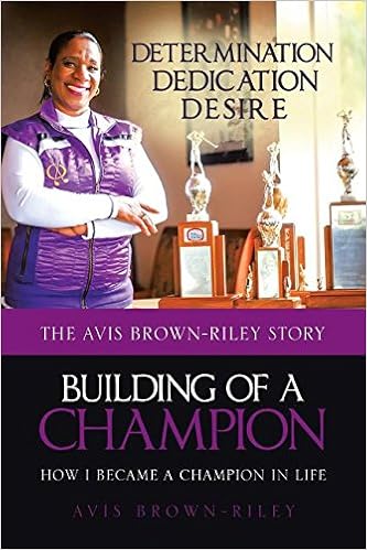 Building of a Champion: How I Became a Champion in Life: The Avis Brown-Riley Story Building of a Champion: How I Became a Champion in Life: The Avis Brown-Riley Story