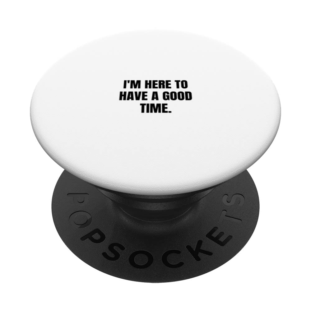 I'm here to have a good time. PopSockets Swappable PopGrip