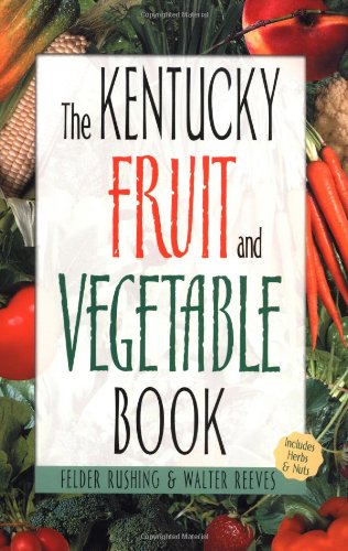 The Kentucky Fruit and Vegetable Book (Southern Fruit and Vegetable Books) by Walter Reeves, Felder Rushing