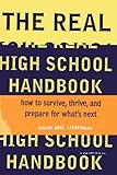 The Real High School Handbook: How to Survive, Thrive, and Prepare for What's Next