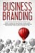 Business Branding: Expert Marketing Techniques For Building A Captivating Brand, Attracting Customers and Reinventing Your Image In The Digital Age (Entrepreneurship, Small Business, Networking)