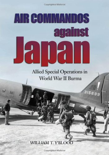 Air Commandos Against Japan: Allied Special Operations in World War II Burma by William T. Y'Blood