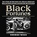 Black Fortunes: The Story of the First Six African Americans Who Escaped Slavery and Became Milliona by 