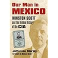 Our Man in Mexico: Winston Scott and the Hidden History of the CIA
