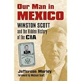 Our Man in Mexico: Winston Scott and the Hidden History of the CIA