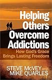 Helping Others Overcome Addictions: How God's Grace Brings Lasting Freedom by Steve McVey, Mike Quarles