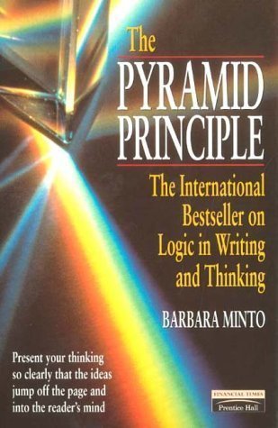 The Pyramid Principle: Logic in Writing and Thinking (Financial Times Series) 2nd (second) Edition by Minto, Barbara published by Financial Times/ Prentice Hall (1995)