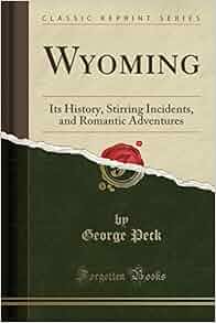 Wyoming Its History Stirring Incidents And Romantic