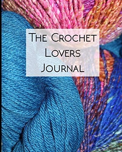 The Crochet Lovers Journal 1: The Ultimate All-In-One Crochet Journal, Project Planner and Notebook, Yarn and Needle Inventory, Reference Book, Design Sketchbook, Crocheters Graph Paper and More