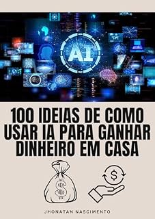 Livro 100 ideias de como usar IA para ganhar dinheiro em casa: Descubra como usar ferramentas de IA para gerar renda passiva, criar negócios e viver no piloto automático — mesmo começando do zero.
